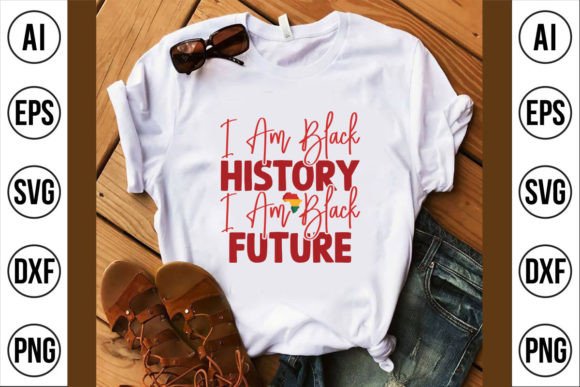 I Am Black History I Am Black Future Graphics & T-Shirt Designs