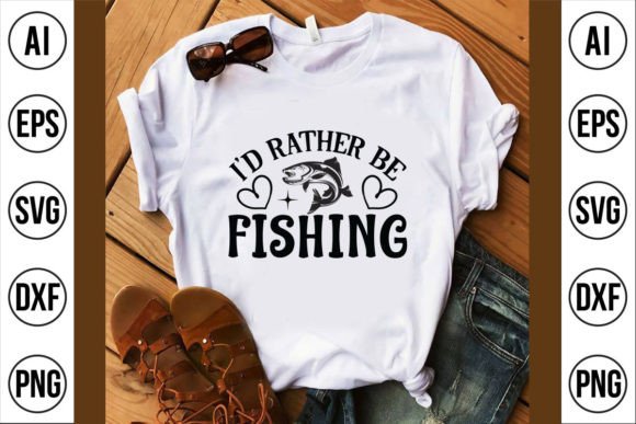 I'd Rather Be Fishing: Graphics for T-Shirt Designs