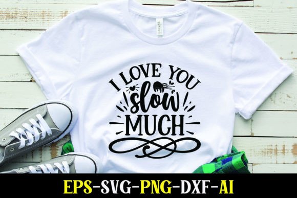 I Love You Slow Much Graphics for T-Shirt Designs