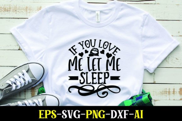 If You Love Me Let Me Sleep Graphics & T-Shirt Designs
