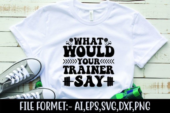 What Would Your Trainer Say Graphics for T-Shirt Designs